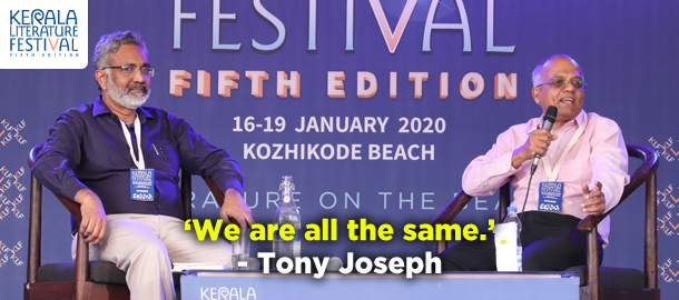 ‘We are all the same.’- Tony Joseph